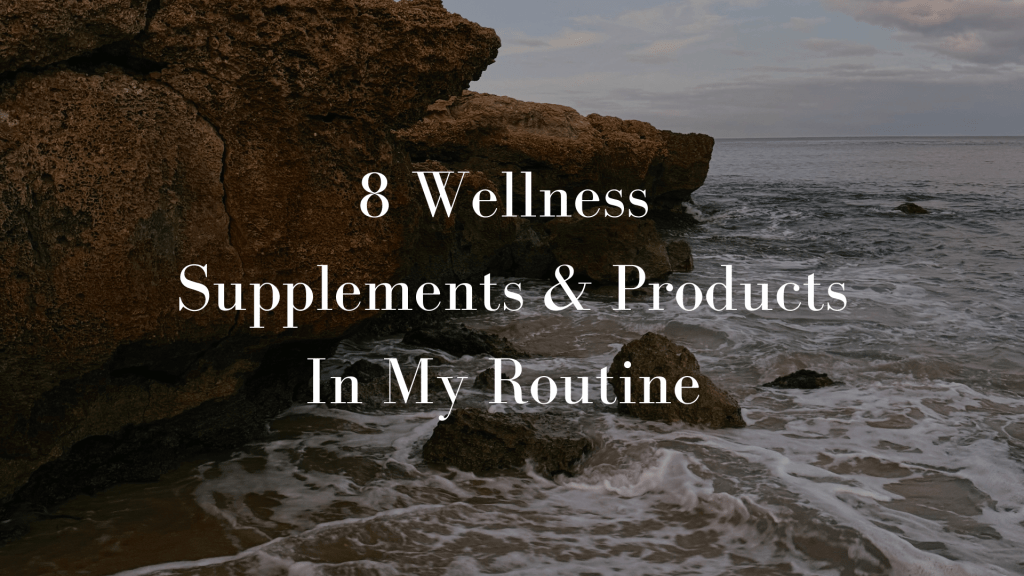 8 Wellness Supplements & Products In My&nbsp;Routine